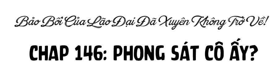 Bảo Bối Tâm Gan Của Lão Đại Xuyên Không Trở Lại Rồi Chap 146 - Next Chap 147